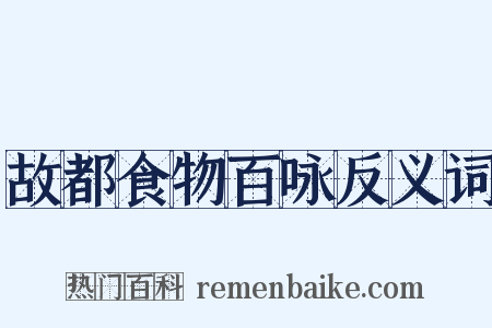 故都食物百咏反义词是什么意思的图片